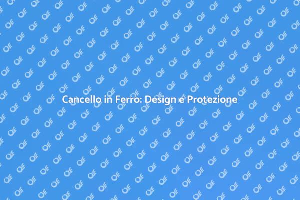 Stile e Sicurezza con un Cancello in Ferro
