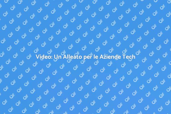 Video nel Settore Tecnologico: Perché Sceglierli