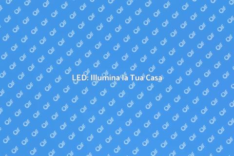 Illumina la Tua Casa con LED