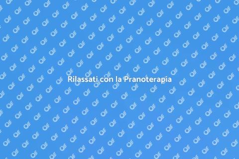 Pranoterapia per la Rilassatezza