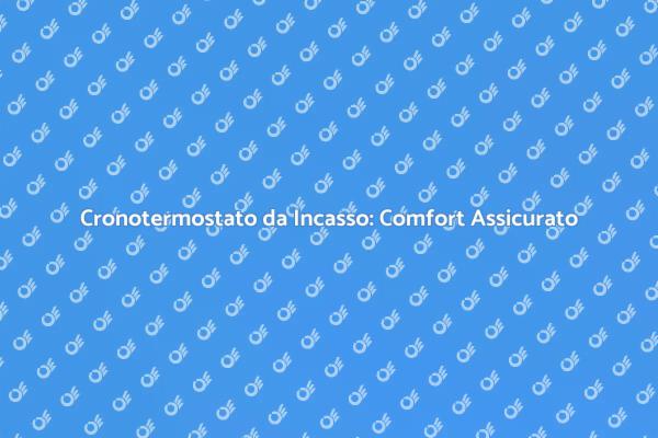 Scopri il Vantaggio del Cronotermostato