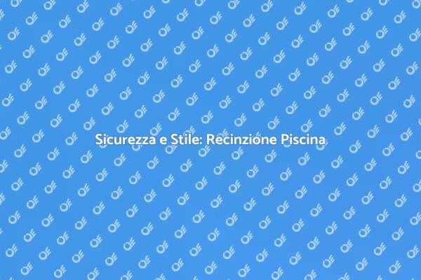 Guida alla Recinzione della Piscina
