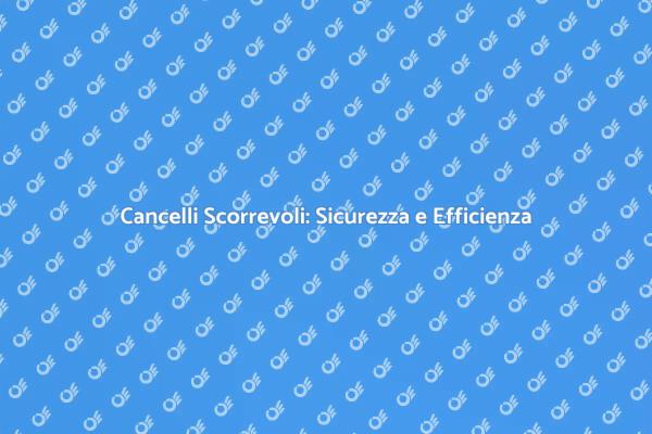 Migliora la Sicurezza con i Cancelli Scorrevoli
