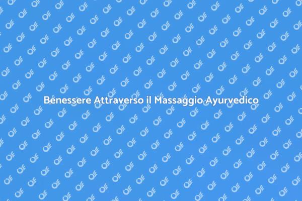 Il Potere del Massaggio Ayurvedico