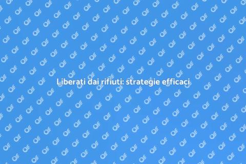 Rimuovere i rifiuti: guida efficace