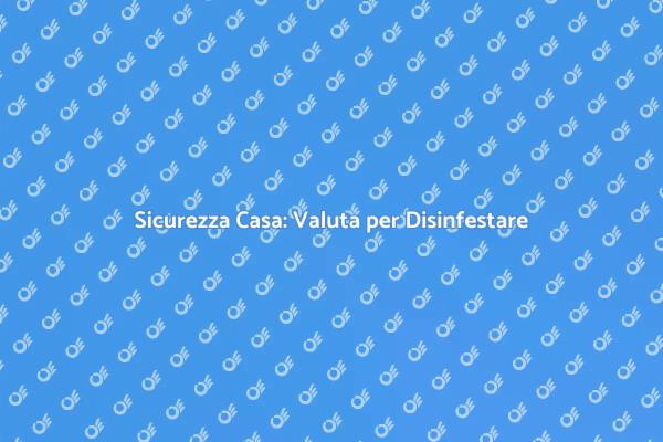 Disinfestazione: Valuta la Tua Casa