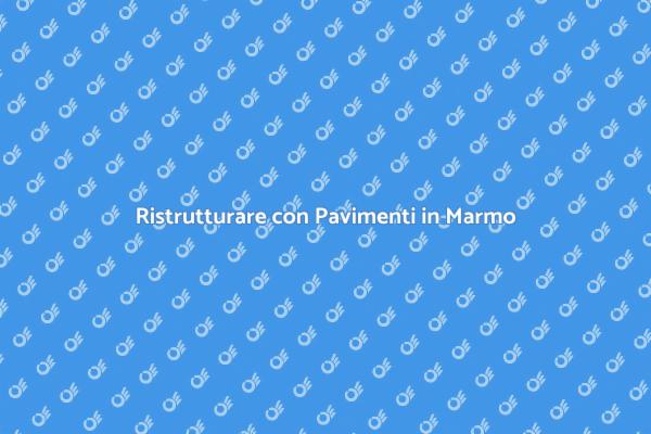 Pavimenti in Marmo: Scelta Perfetta