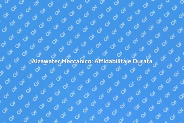 Scegli un Alzawater Meccanico di Qualità