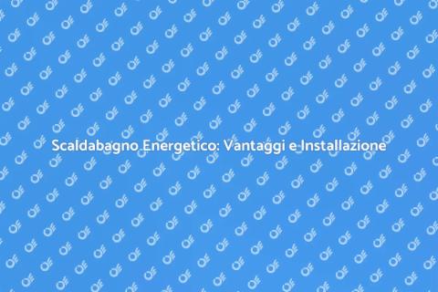 Installazione Scaldabagno Alta Efficienza