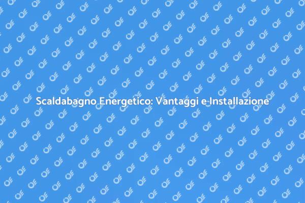 Scaldabagno: Risparmia e Sostieni l'Ambiente