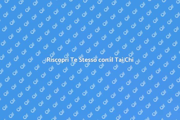 Tai Chi: Il Tuo Percorso di Benessere