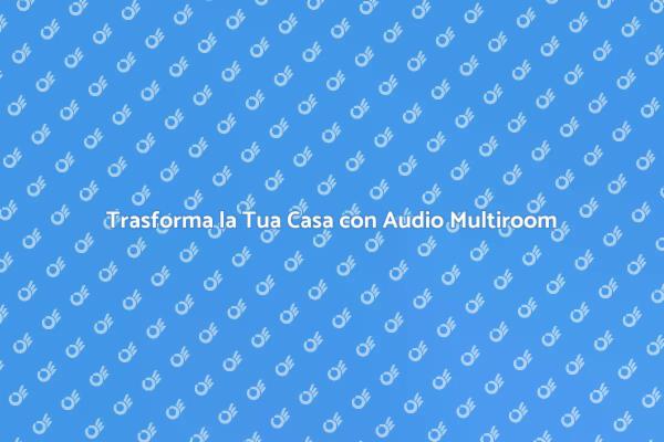 Audio Multiroom: Suono in Ogni Angolo