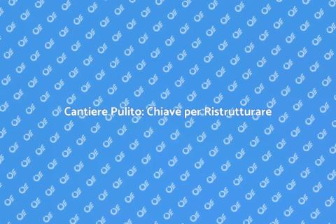 Pulizia Cantiere: Sicurezza e Efficienza