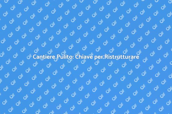 Pulizia Cantiere: Fondamentale per Ristrutturare