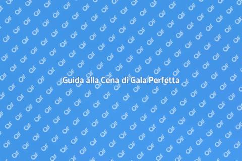 Cena di Gala: Organizzazione Perfetta
