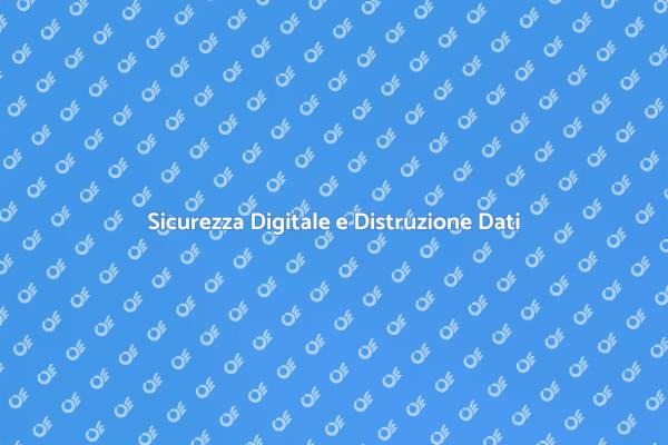 La Sicurezza nella Distruzione dei Dati