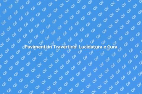Lucidatura Pavimenti in Travertino
