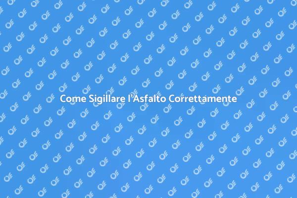 Sigillatura Asfalto: Perché è Fondamentale