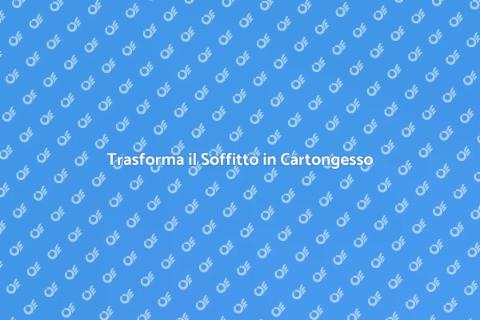 Rinnova il Soffitto in Cartongesso