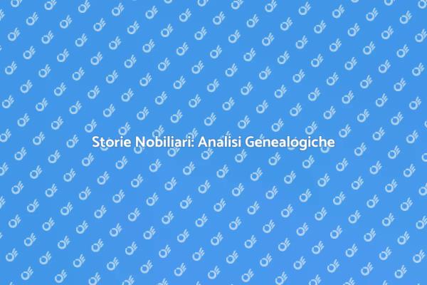 Genealogia: Le Radici della Nobiltà