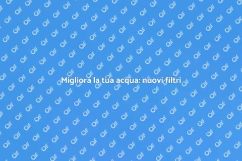 Installare un nuovo sistema di filtraggio