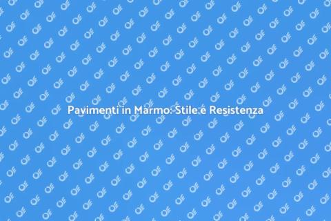 Pavimenti in Marmo: Eleganza Unica