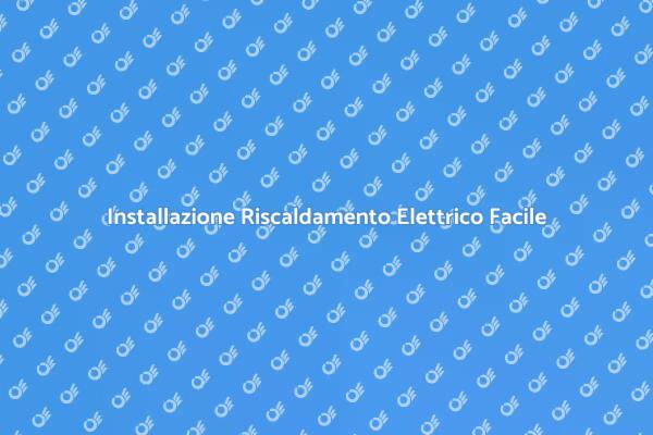 Riscaldamento Elettrico: Guida all'Installazione