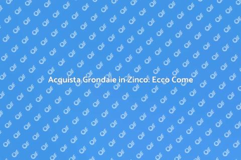 Grondaie in Zinco: Guida all'Acquisto