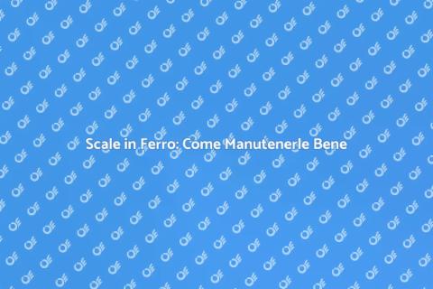 Manutenzione Scale in Ferro: Guida Pratica