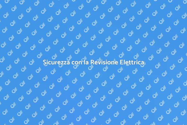 Perché Revisare il Tuo Impianto Elettrico?