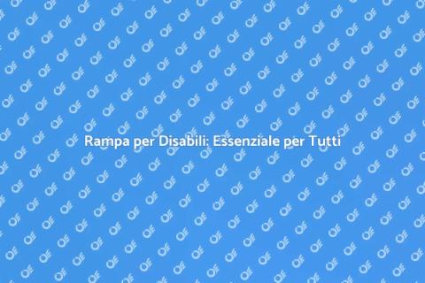 Rampa per Disabili: Accessibilità Garantita