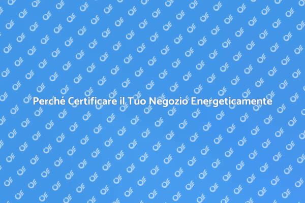 Certificazione Energetica: Un Vantaggio per i Negozi