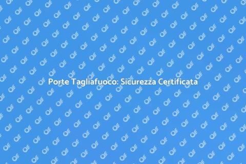 Certificazione Porte Tagliafuoco Sicura