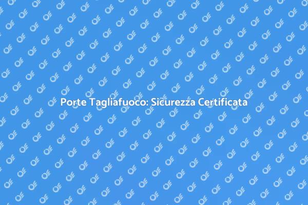 Sicurezza con Porte Tagliafuoco Certificate