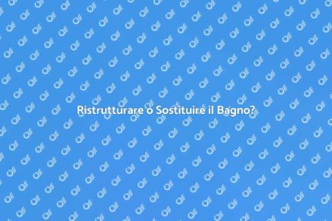 Sostituire o Ristrutturare il Bagno