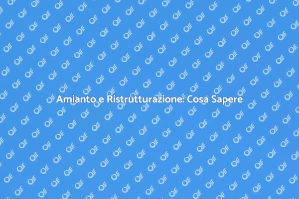 Sicurezza Ristrutturazioni: Amianto e Bonifica