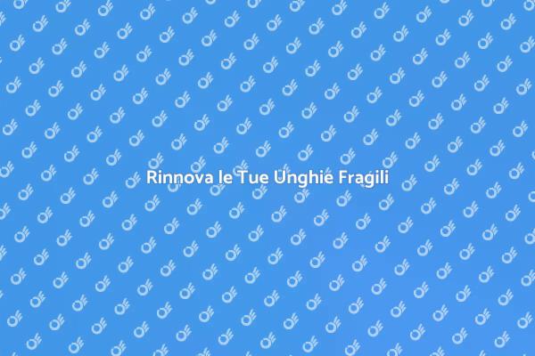 Rigenerazione Unghie: Bellezza e Forza