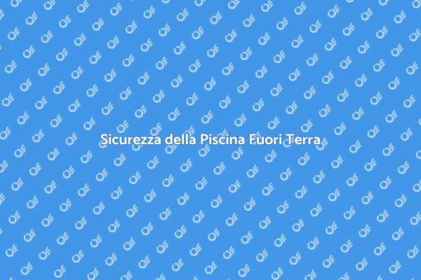 Come Rendere Sicura la Piscina Fuori Terra