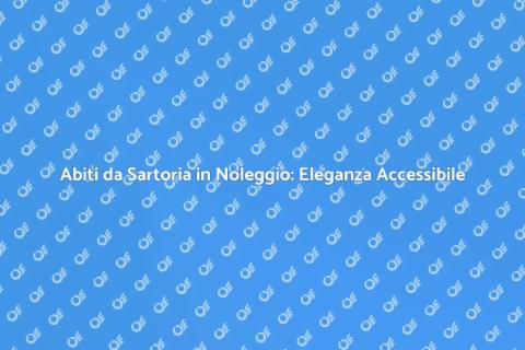 Noleggiare Abiti da Sartoria: Stile Unico