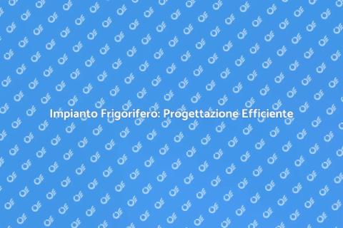 Progettazione Impianto Frigorifero Efficace