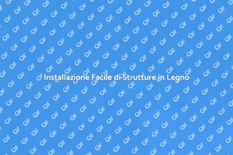 Strutture in Legno: Installazione Facile