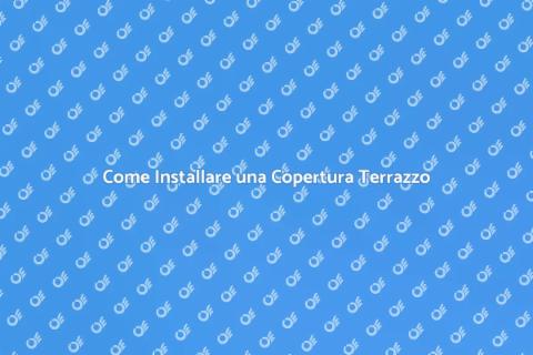 Copertura per Terrazzi: Guida Pratica