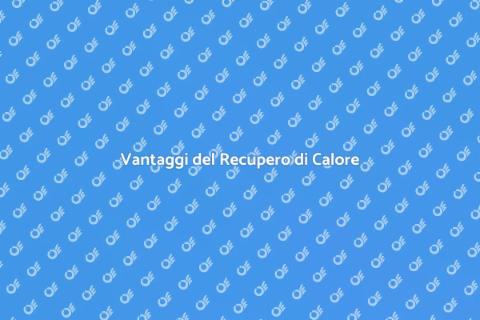 Recupero Calore: Vantaggi e Soluzioni
