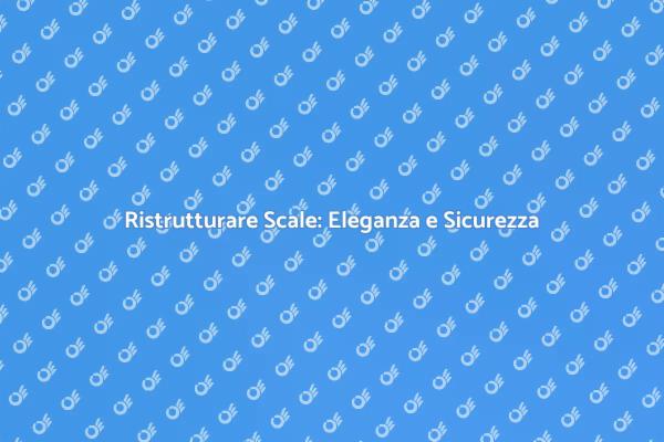 Ristrutturazione Scale: Trasforma la Tua Casa