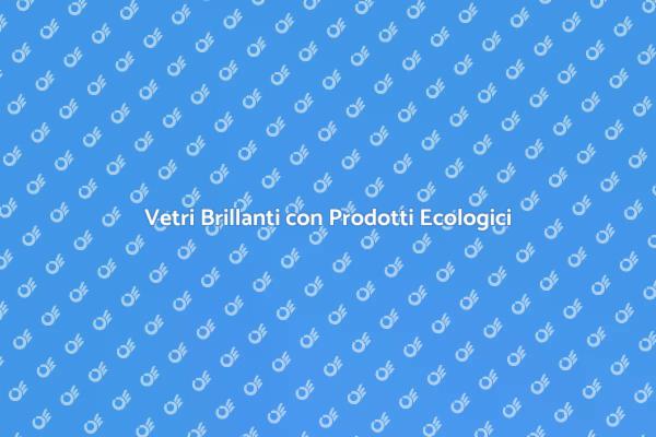 Pulizia Efficace dei Vetri Naturale