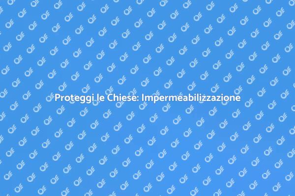 Tetti delle Chiese: Impermeabilizzazione Essenziale