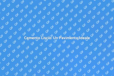 Pavimento in Cemento Liscio: Bellezza e Durata