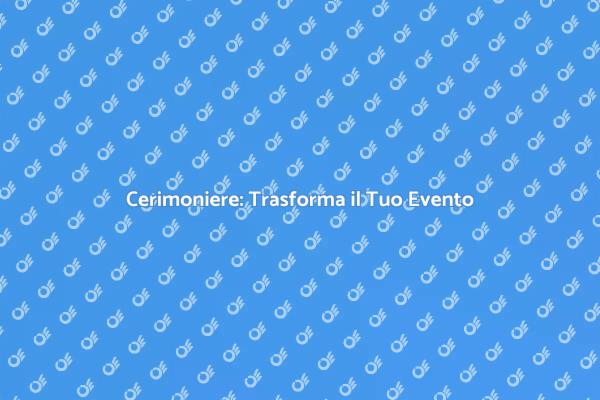 Cerimoniere: Architetto dei Tuoi Eventi
