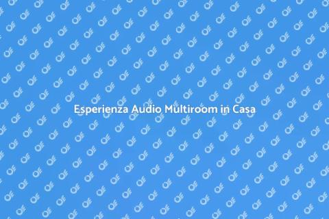 Audio Multiroom per la Tua Casa
