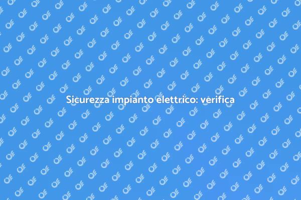 Controlla l'impianto elettrico: sicurezza